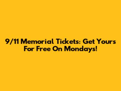 9/11 Memorial Tickets: Get Yours For Free On Mondays!