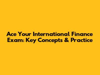 Ace Your International Finance Exam: Key Concepts & Practice