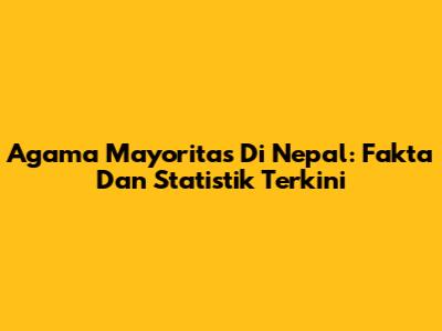 Agama Mayoritas Di Nepal: Fakta Dan Statistik Terkini