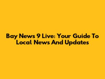 Bay News 9 Live: Your Guide To Local News And Updates