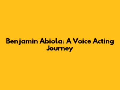 Benjamin Abiola: A Voice Acting Journey