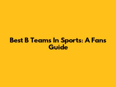 Best 'B' Teams In Sports: A Fan's Guide