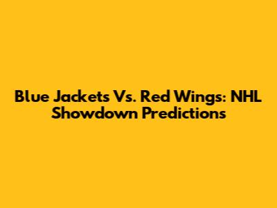 Blue Jackets Vs. Red Wings: NHL Showdown Predictions