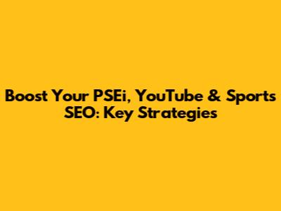 Boost Your PSEi, YouTube & Sports SEO: Key Strategies