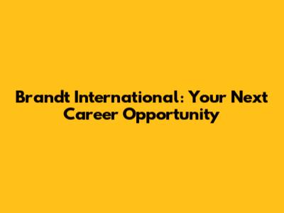 Brandt International: Your Next Career Opportunity
