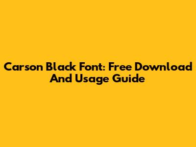 Carson Black Font: Free Download And Usage Guide