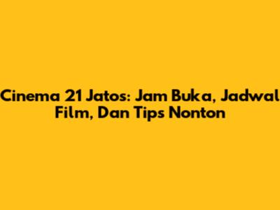 Cinema 21 Jatos: Jam Buka, Jadwal Film, Dan Tips Nonton