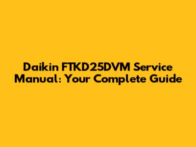 Daikin FTKD25DVM Service Manual: Your Complete Guide