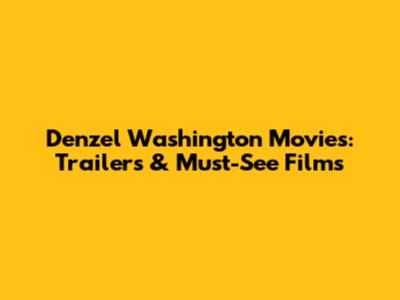 Denzel Washington Movies: Trailers & Must-See Films