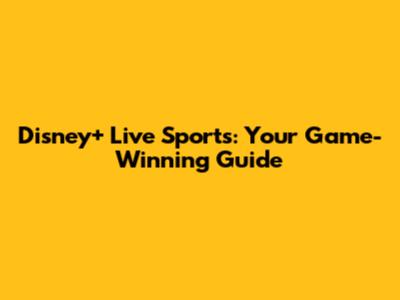 Disney+ Live Sports: Your Game-Winning Guide