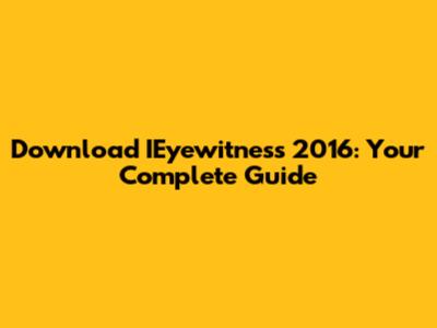 Download IEyewitness 2016: Your Complete Guide