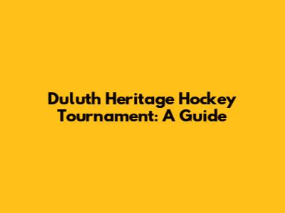 Duluth Heritage Hockey Tournament: A Guide
