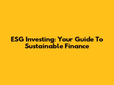 ESG Investing: Your Guide To Sustainable Finance