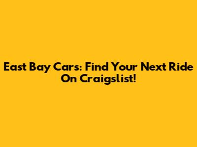 East Bay Cars: Find Your Next Ride On Craigslist!