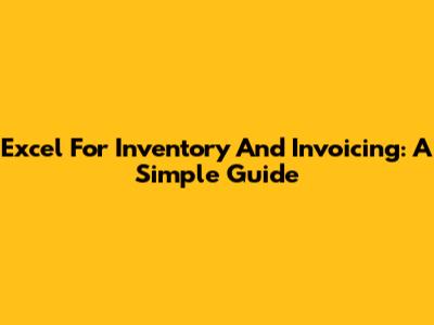 Excel For Inventory And Invoicing: A Simple Guide