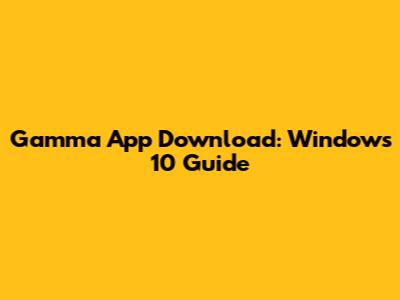 Gamma App Download: Windows 10 Guide