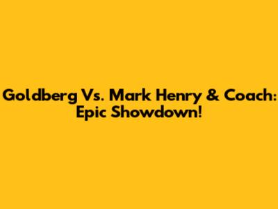 Goldberg Vs. Mark Henry & Coach: Epic Showdown!