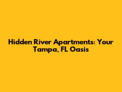 Hidden River Apartments: Your Tampa, FL Oasis