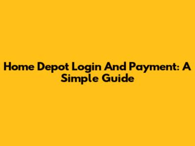 Home Depot Login And Payment: A Simple Guide