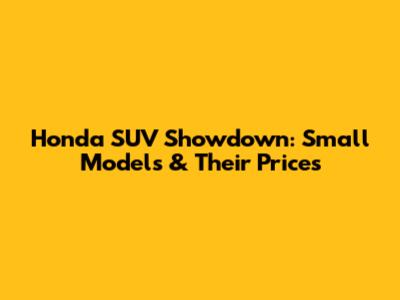 Honda SUV Showdown: Small Models & Their Prices