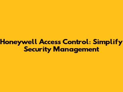 Honeywell Access Control: Simplify Security Management