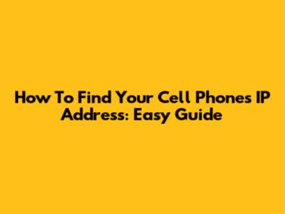 How To Find Your Cell Phone's IP Address: Easy Guide