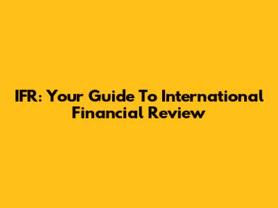 IFR: Your Guide To International Financial Review
