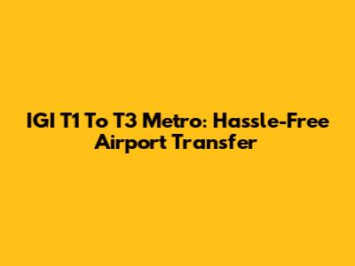 IGI T1 To T3 Metro: Hassle-Free Airport Transfer