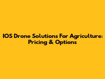 IOS Drone Solutions For Agriculture: Pricing & Options