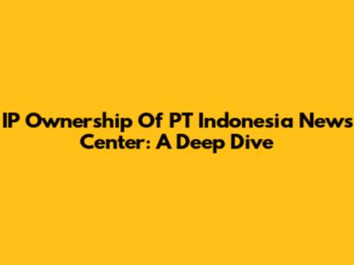 IP Ownership Of PT Indonesia News Center: A Deep Dive