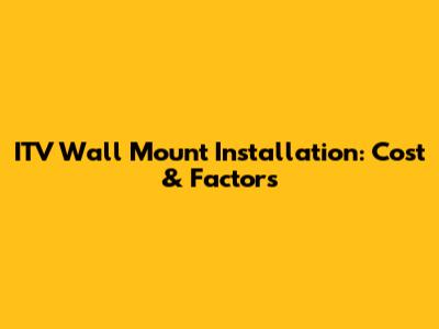 ITV Wall Mount Installation: Cost & Factors