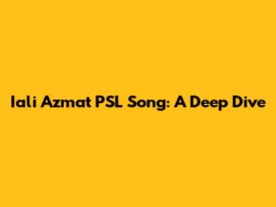 Iali Azmat PSL Song: A Deep Dive