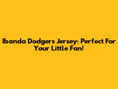 Ibanda Dodgers Jersey: Perfect For Your Little Fan!