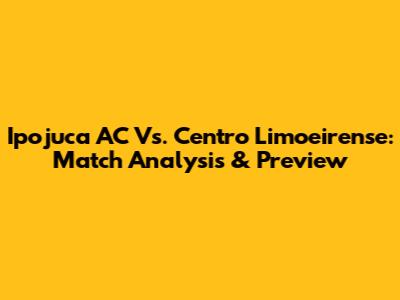 Ipojuca AC Vs. Centro Limoeirense: Match Analysis & Preview