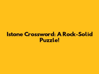 Istone Crossword: A Rock-Solid Puzzle!