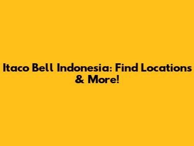 Itaco Bell Indonesia: Find Locations & More!