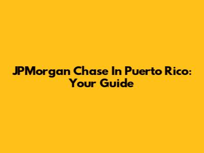 JPMorgan Chase In Puerto Rico: Your Guide