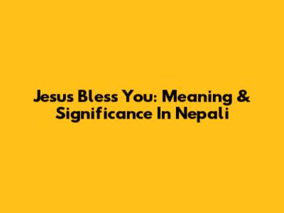 Jesus Bless You: Meaning & Significance In Nepali