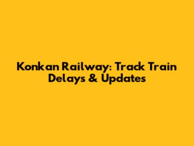 Konkan Railway: Track Train Delays & Updates