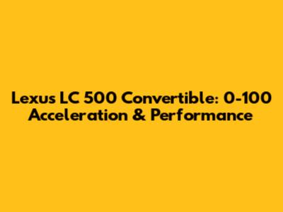 Lexus LC 500 Convertible: 0-100 Acceleration & Performance
