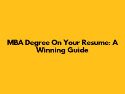 MBA Degree On Your Resume: A Winning Guide