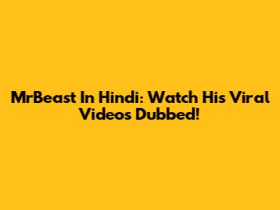 MrBeast In Hindi: Watch His Viral Videos Dubbed!