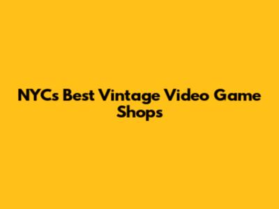 NYC's Best Vintage Video Game Shops