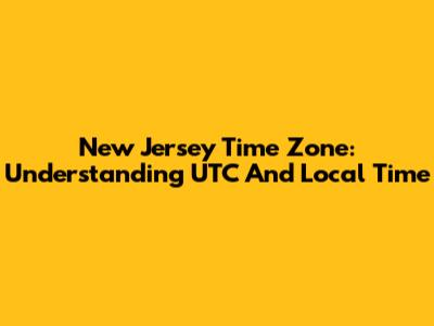 New Jersey Time Zone: Understanding UTC And Local Time