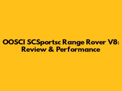 OOSCI SCSportsc Range Rover V8: Review & Performance