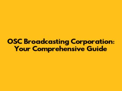 OSC Broadcasting Corporation: Your Comprehensive Guide