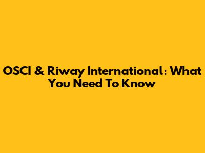 OSCI & Riway International: What You Need To Know