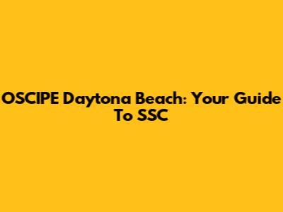 OSCIPE Daytona Beach: Your Guide To SSC