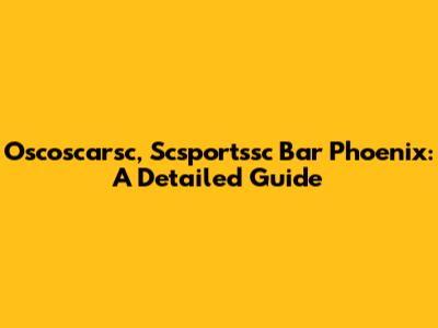 Oscoscarsc, Scsportssc Bar Phoenix: A Detailed Guide