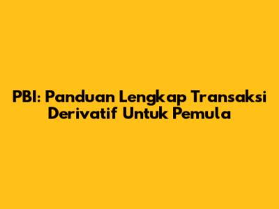PBI: Panduan Lengkap Transaksi Derivatif Untuk Pemula